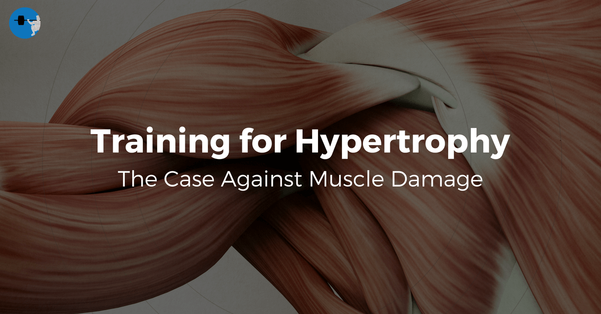 Training for Hypertrophy: The Case Against Muscle Damage